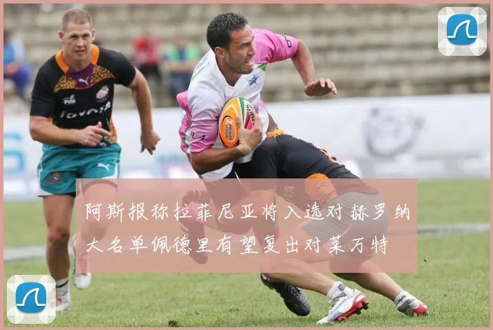 阿斯报称拉菲尼亚将入选对赫罗纳大名单佩德里有望复出对莱万特
