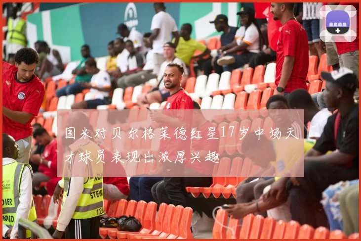 国米对贝尔格莱德红星17岁中场天才球员表现出浓厚兴趣