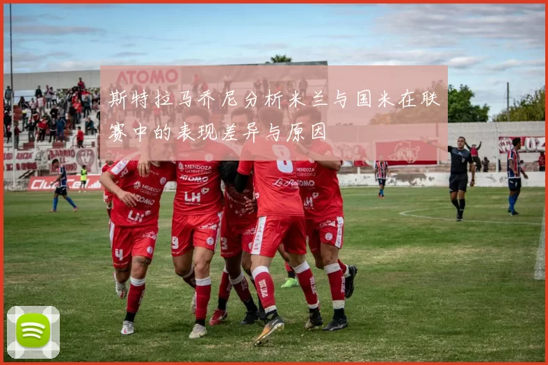 斯特拉马乔尼分析米兰与国米在联赛中的表现差异与原因